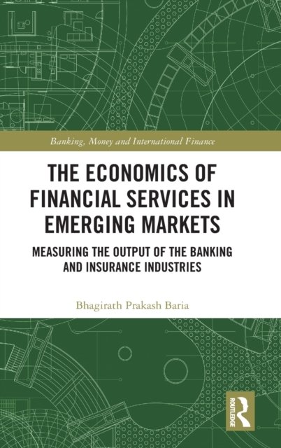 Cover for Bhagirath Prakash Baria · The Economics of Financial Services in Emerging Markets: Measuring the Output of the Banking and Insurance Industries - Banking, Money and International Finance (Hardcover bog) (2022)