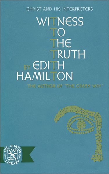 Witness to the Truth: Christ and His Interpreters - Edith Hamilton - Kirjat - WW Norton & Co - 9780393001136 - keskiviikko 30. heinäkuuta 2008