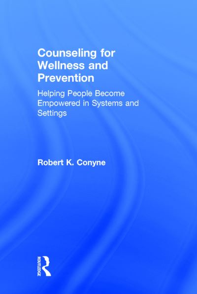 Cover for Conyne, Robert K. (University of Cincinnati, Ohio, USA) · Counseling for Wellness and Prevention: Helping People Become Empowered in Systems and Settings (Hardcover Book) (2015)