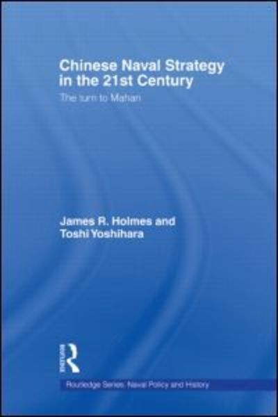 Chinese Naval Strategy in the 21st Century: The Turn to Mahan - Cass Series: Naval Policy and History - James R. Holmes - Books - Taylor & Francis Ltd - 9780415772136 - August 9, 2007