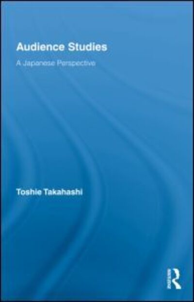 Cover for Takahashi, Toshie (Rikkyo University, Japan) · Audience Studies: A Japanese Perspective - Routledge Advances in Internationalizing Media Studies (Hardcover Book) (2009)