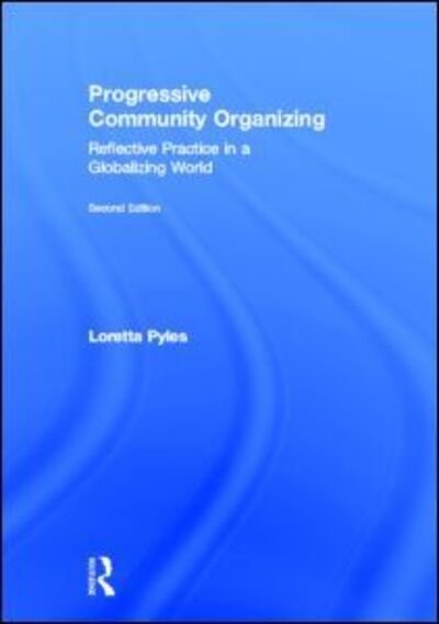 Cover for Pyles, Loretta (School of Social Welfare, State University of New York at Albany, USA) · Progressive Community Organizing: Reflective Practice in a Globalizing World (Hardcover Book) [2 New edition] (2013)