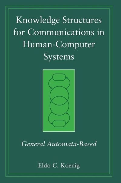 Cover for Eldo C. Koenig · Knowledge Structures for Communications in Human-Computer Systems: General Automata-Based - Practitioners (Paperback Book) (2006)