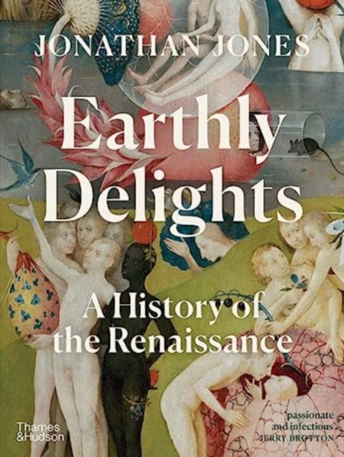 Cover for Jonathan Jones · Earthly Delights: A History of the Renaissance (Hardcover Book) (2023)