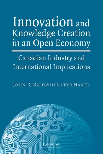 Innovation and Knowledge Creation in an Open Economy: Canadian Industry and International Implications - Baldwin, John R. (Statistics Canada) - Kirjat - Cambridge University Press - 9780521037136 - torstai 24. toukokuuta 2007