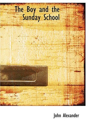 The Boy and the Sunday School - John Alexander - Books - BiblioLife - 9780554215136 - August 18, 2008