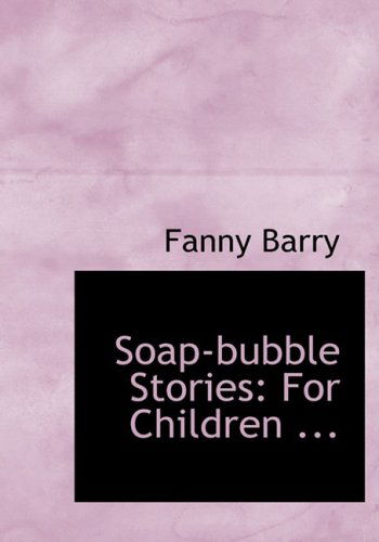 Cover for Fanny Barry · Soap-bubble Stories: for Children ... (Paperback Book) [Large Print, Lrg edition] (2008)