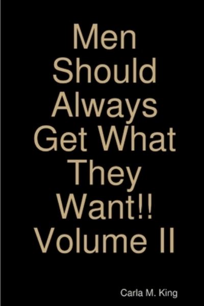 Cover for Carla M. King · Men Should Always Get What They Want!! Volume II (Book) (2008)