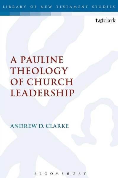 A Pauline Theology of Church Leadership - The Library of New Testament Studies - Andrew D. Clarke - Livros - Bloomsbury Publishing PLC - 9780567060136 - 22 de novembro de 2012