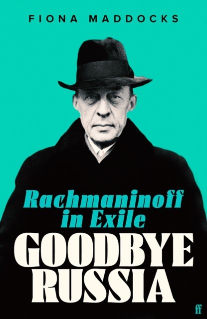 Goodbye Russia: Rachmaninoff in Exile - Maddocks, Fiona (Classical Music Critic - Observer) - Livros - Faber & Faber - 9780571371136 - 1 de junho de 2023