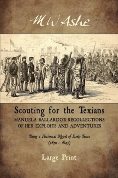 Cover for M W Ashe · Scouting for the Texians : Manuela Ballardo's Recollections of her Exploits and Adventures (Taschenbuch) (2018)