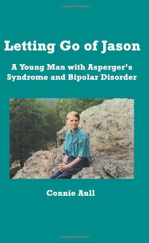 Cover for Connie Aull · Letting Go of Jason: a Young Man with Asperger's Syndrome and Bipolar Disorder (Paperback Book) (2005)