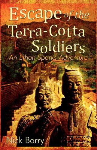 Escape of the Terra-cotta Soldiers: an Ethan Sparks Adventure - Nick Barry - Libros - iUniverse.com - 9780595454136 - 30 de diciembre de 2008