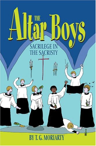 The Altar Boys: Sacrilege in the Sacristy - T.g. Moriarty - Books - iUniverse, Inc. - 9780595665136 - June 17, 2004