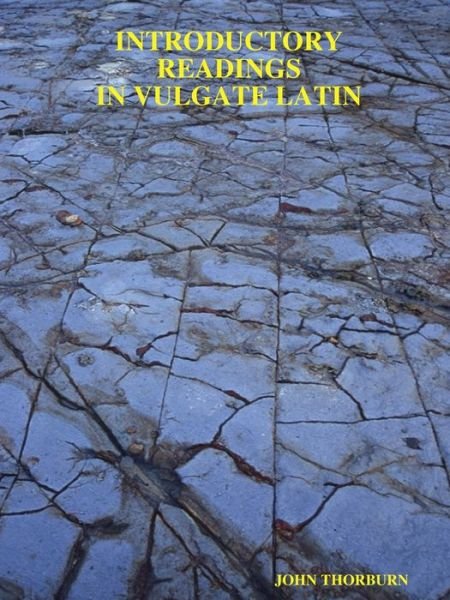 Introductory Readings in Vulgate Latin - John Thorburn - Books - Lulu - 9780615215136 - January 4, 2008