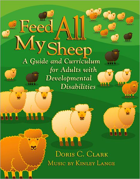 Cover for Doris C. Clark · Feed All My Sheep: a Guide and Curriculum for Adults with Developmental Disabilities (Paperback Book) (2000)