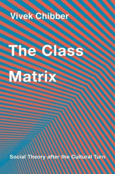 Cover for Vivek Chibber · The Class Matrix: Social Theory after the Cultural Turn (Inbunden Bok) (2022)