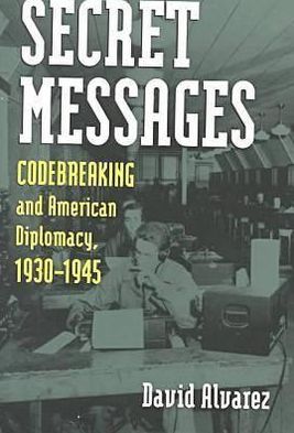 Cover for David Alvarez · Secret Messages: Codebreaking and American Diplomacy, 1930-1945 - Modern War Studies (Hardcover Book) (2000)