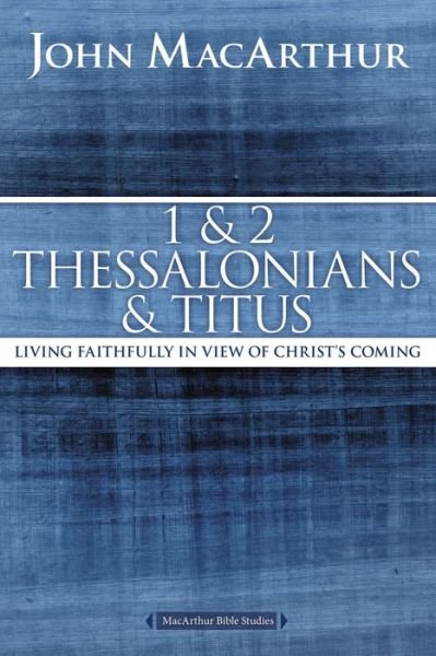 Cover for John F. MacArthur · 1 and 2 Thessalonians and Titus: Living Faithfully in View of Christ's Coming - MacArthur Bible Studies (Paperback Bog) (2016)