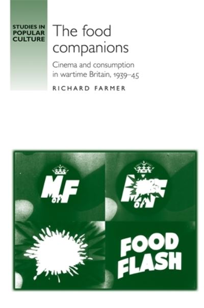 Cover for Richard Farmer · The Food Companions: Cinema and Consumption in Wartime Britain, 1939–45 - Studies in Popular Culture (Hardcover Book) (2011)