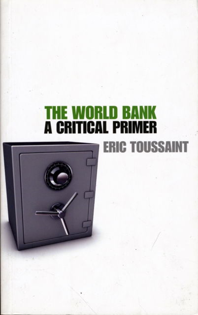 The World Bank: A Critical Primer - Eric Toussaint - Kirjat - Pluto Press - 9780745327136 - torstai 1. toukokuuta 2008