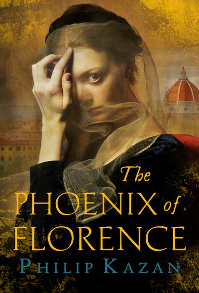 Cover for Kazan, Philip (Author) · The Phoenix of Florence: Mystery and murder in medieval Italy (Hardcover bog) (2019)