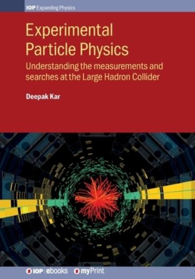 Experimental Particle Physics Understanding the measurements and searches at the Large Hadron Collider - Deepak Kar - Bøger - Institute of Physics Publishing - 9780750321136 - 29. august 2019