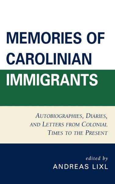 Cover for Andreas Lixl · Memories of Carolinian Immigrants: Autobiographies, Diaries, and Letters from Colonial Times to the Present (Hardcover Book) (2009)