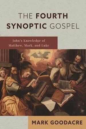 Cover for Mark Goodacre · The Fourth Synoptic Gospel: John's Knowledge of Matthew, Mark, and Luke (Paperback Book) (2025)