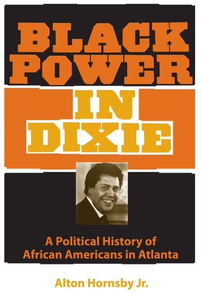 Cover for Hornsby, Alton, Jr. · Black Power in Dixie: A Political History of African Americans in Atlanta - Southern Dissent (Paperback Book) (2016)