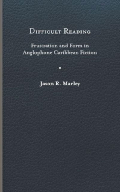 Cover for Jason R. Marley · Difficult Reading: Frustration and Form in Anglophone Caribbean Fiction - New World Studies (Hardcover Book) (2023)