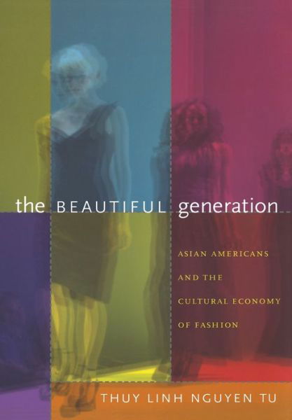 Cover for Thuy Linh Nguyen Tu · The Beautiful Generation: Asian Americans and the Cultural Economy of Fashion (Paperback Book) (2010)