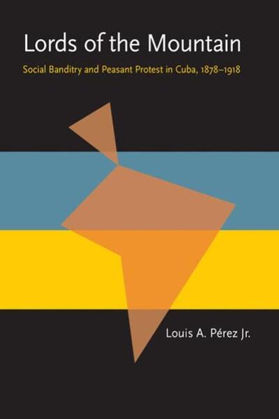 Cover for Perez, Louis A, Jr. · Lords of the Mountain: Social Banditry and Peasant Protest in Cuba, 1878-1918 - Pitt Latin American (Paperback) (Paperback Book) (1989)