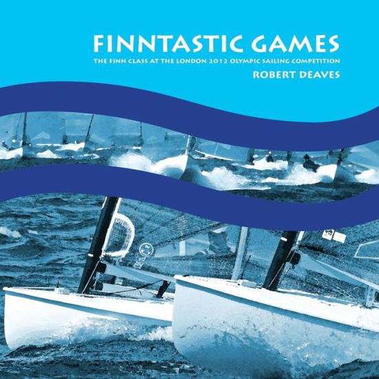 Cover for Robert Deaves · Finntastic Games: the Finn Class at the London 2012 Olympic Sailing Competition (Paperback Book) (2012)