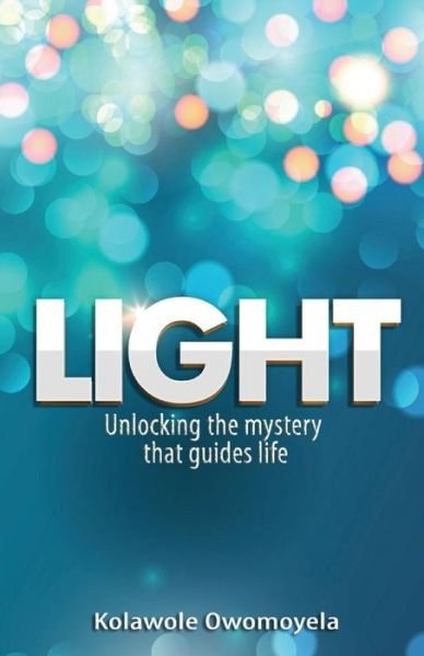 Light: Unlocking the mystery that guides life - Kolawole Owomoyela - Böcker - Syncterface Limited - 9780956974136 - 13 mars 2015