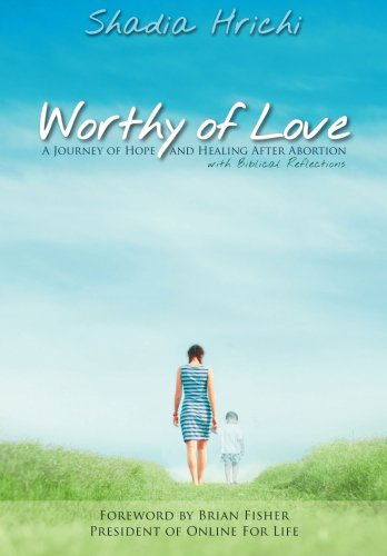 Cover for Shadia Hrichi · Worthy of Love: a Journey of Hope and Healing After Abortion (Paperback Book) [Updated edition] (2014)