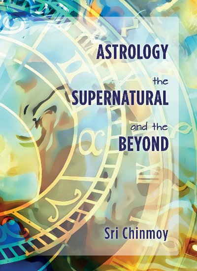 Astrology, the Supernatural and the Beyond - Sri Chinmoy - Livros - Blue Beyond Books - 9780995753136 - 23 de abril de 2018
