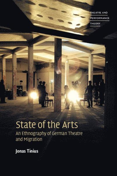 Cover for Tinius, Jonas (Saarland University) · State of the Arts: An Ethnography of German Theatre and Migration - Theatre and Performance Theory (Paperback Book) (2025)