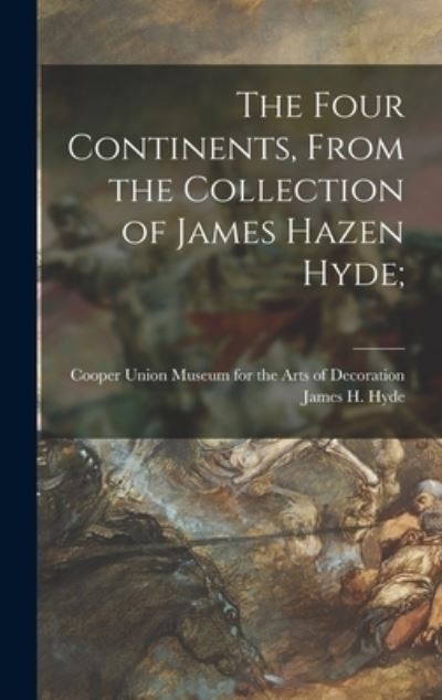 Cover for Cooper Union Museum for the Arts of D · The Four Continents, From the Collection of James Hazen Hyde; (Hardcover Book) (2021)