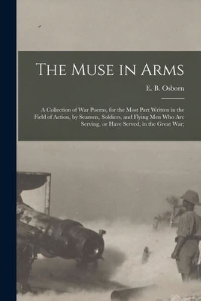 Cover for E B (Edward Bolland) 1867- Osborn · The Muse in Arms; a Collection of War Poems, for the Most Part Written in the Field of Action, by Seamen, Soldiers, and Flying Men Who Are Serving, or Have Served, in the Great War; (Paperback Book) (2021)