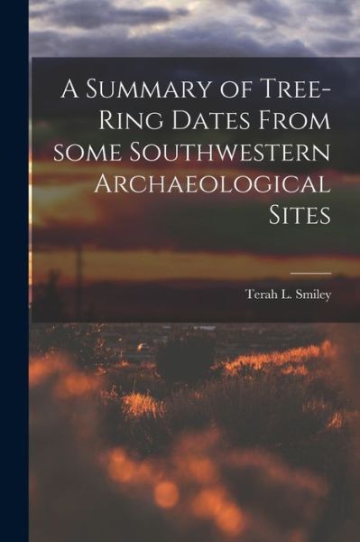 A Summary of Tree-ring Dates From Some Southwestern Archaeological Sites - Terah L (Terah Leroy) 1914- Smiley - Boeken - Hassell Street Press - 9781015159136 - 10 september 2021