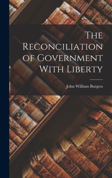 Cover for Burgess John William · Reconciliation of Government with Liberty (Book) (2022)