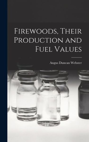 Cover for Angus Duncan Webster · Firewoods, Their Production and Fuel Values (Book) (2022)