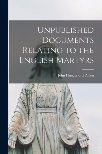 Cover for John Hungerford Pollen · Unpublished Documents Relating to the English Martyrs (Book) (2022)