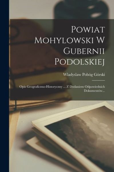 Powiat Mohylowski W Gubernii Podolskiej - Wladyslaw Pobóg Górski - Books - Creative Media Partners, LLC - 9781018682136 - October 27, 2022