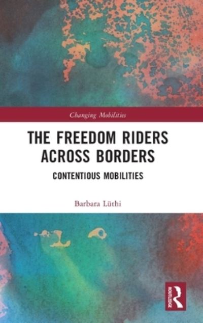 Cover for Luthi, Barbara (University of Cologne, Germany) · The Freedom Riders Across Borders: Contentious Mobilities - Changing Mobilities (Hardcover Book) (2022)