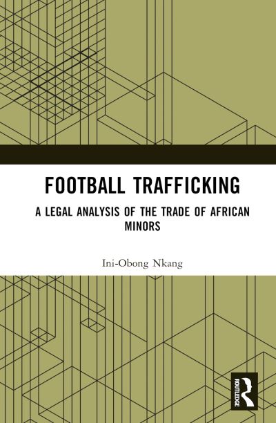 Cover for Ini-Obong Nkang · Football Trafficking: A Legal Analysis of the Trade of African Minors (Hardcover Book) (2025)