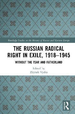 Cover for Russian Radical Right in Exile, 1918-1945: Without the Tsar and Fatherland - Routledge Studies in the History of Russia and Eastern Europe (Hardcover Book) (2025)