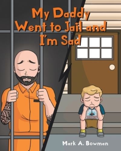 Cover for Mark A Bowman · My Daddy Went to Jail and I'm Sad (Paperback Book) (2020)