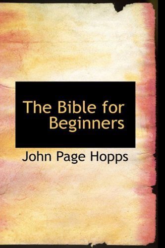 The Bible for Beginners - John Page Hopps - Books - BiblioLife - 9781103368136 - February 4, 2009